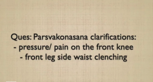 In parsvakonansana, I feel pressure/ pain on the front leg knee, and feel clenching of the waist on the side of the from leg