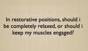 How ‘relaxed’ should one be in the ‘restorative’ asanas?